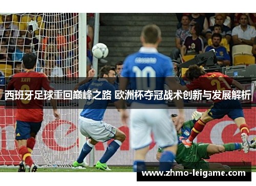 西班牙足球重回巅峰之路 欧洲杯夺冠战术创新与发展解析