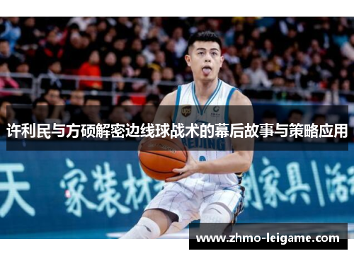 许利民与方硕解密边线球战术的幕后故事与策略应用